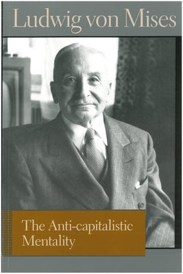 The Anti-Capitalistic Mentality by Mises, Ludwig Von