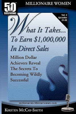 What It Takes... To Earn $1,000,000 In Direct Sales: Million Dollar Achievers Reveal the Secrets to Becoming Wildly Successful (Vol. 3) by McCay-Smith, Kirsten