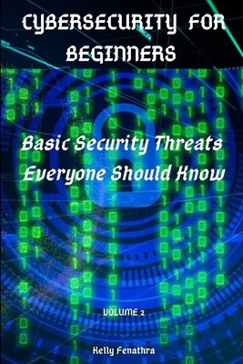 Cybersecurity for Beginners: Basic Security Threats Everyone Should Know by Fenathra, Kelly