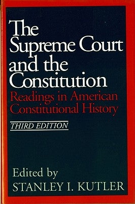 The Supreme Court and the Constitution: Readings in American Constitutional History by Kutler, Stanley I.