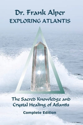 Exploring Atlantis: The Sacred Knowledge and Crystal Healing of Atlantis by Alper, Frank