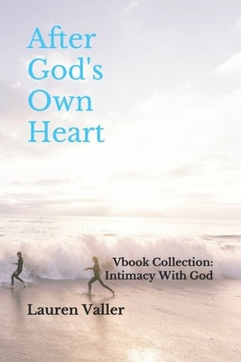 After God's Own Heart: Vbook Collection: Intimacy With God by Valler, Lauren Leigh