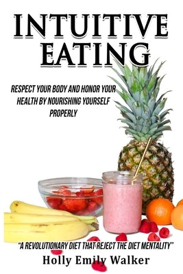 Intuitive Eating: Respect Your Body and Honor Your Health by Nourishing Yourself Properly (2nd Edition) by Walker, Holly Emily