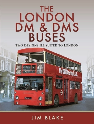 The London DM and Dms Buses - Two Designs Ill Suited to London by Blake, Jim
