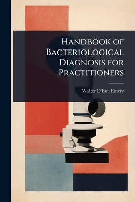 Handbook of Bacteriological Diagnosis for Practitioners by Emery, Walter D'Este