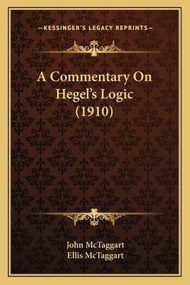 A Commentary On Hegel's Logic (1910) by McTaggart, John