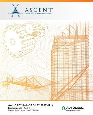AutoCAD/AutoCAD LT 2017 (R1): Fundamentals - Mixed Units: Part 1: Autodesk Authorized Publisher by Ascent -. Center for Technical Knowledge