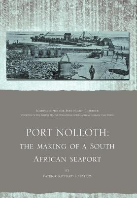 Port Nolloth: The Making of a South African Seaport: The Making of a South African Seaport by Carstens, Patrick Richard