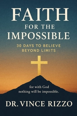 Faith for the Impossible: 30 Days to Believe Beyond Limits by Rizzo, Vince