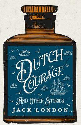 Dutch Courage and Other Stories by London, Jack