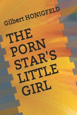 The Porn Star's Little Girl by Honigfeld, Gilbert