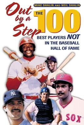 Out by a Step: The 100 Best Players Not in the Baseball Hall of Fame by Shalin, Mike