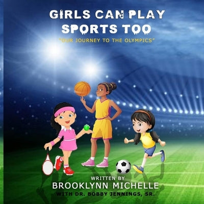 Girls Can Play Sports Too: Our Journey To The Olympics by Michelle, Brooklynn