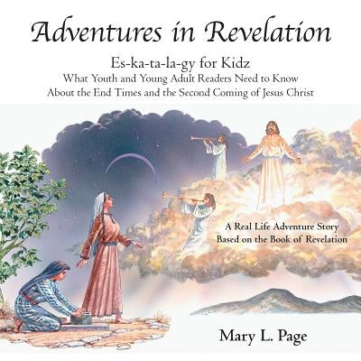 Adventures in Revelation: Es-Ka-Ta-La-Gy for Kidz What Youth and Young Adult Readers Need to Know About the End Times and the Second Coming of J by Page, Mary L.
