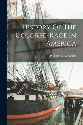 History Of The Colored Race In America by Alexander, William T.
