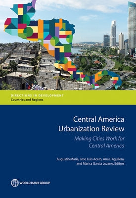 Central America Urbanization Review: Making Cities Work for Central America by Maria, Augustin