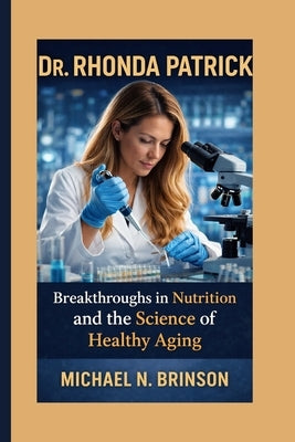 Dr. Rhonda Patrick: : Breakthroughs in Nutrition and the Science of Healthy Aging by Brinson, Michael N.