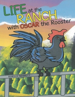Life at the Ranch with Oscar the Rooster by Bennett, Gordon