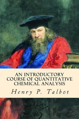 An Introductory Course of Quantitative Chemical Analysis by Talbot, Henry P.