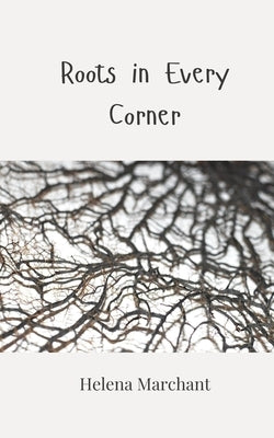 Roots in Every Corner by Marchant, Helena