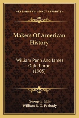Makers Of American History: William Penn And James Oglethorpe (1905) by Ellis, George E.