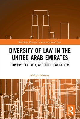 Diversity of Law in the United Arab Emirates: Privacy, Security, and the Legal System by Kamøy, Kristin