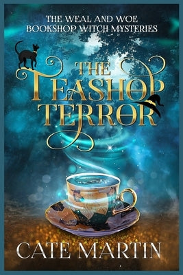 The Teashop Terror: A Weal & Woe Bookshop Witch Mystery by Martin, Cate