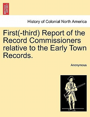 First(-Third) Report of the Record Commissioners Relative to the Early Town Records. by Anonymous