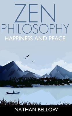 Zen Philosophy: A Practical Guide to Happiness and Peace: Zen Mind: Zen Meditation by Bellow, Nathan