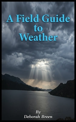 A Field Guide To Weather by Breen, Deborah