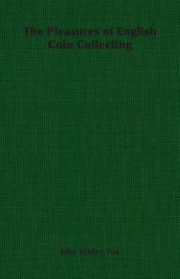 The Pleasures of English Coin Collecting by Fox, John Shirley Shirley