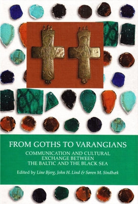 From Goths to Varangians: Communication and Cultural Exchange Between the Baltic and the Black Sea by Bjerg, Line