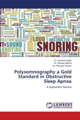 Polysomnography a Gold Standard in Obstructive Sleep Apnea by Singh, Sanskriti