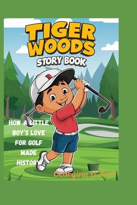 Tiger Woods Story Book: How a Little Boy's Love for Golf Made History by G. Kerr, Georgina