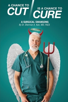 A Chance to Cut Is a Chance to Cure: A Surgical Swan Song by Katz Facs, Sherman A.