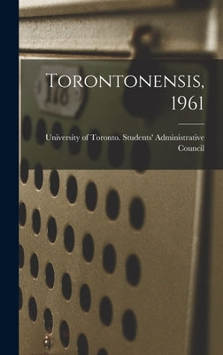 Torontonensis, 1961 by University of Toronto Students' Admi
