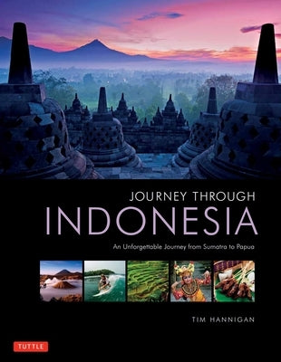 Journey Through Indonesia: An Unforgettable Journey from Sumatra to Papua by Hannigan, Tim