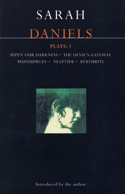 Daniels Plays: 1: Ripen Our Darkness; The Devil's Gateway; Masterpiece; Neaptide; Byrthrite by Daniels, Sarah