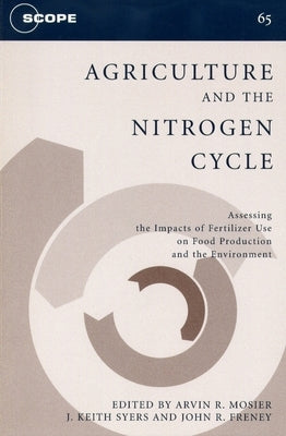 Agriculture and the Nitrogen Cycle: Assessing the Impacts of Fertilizer Use on Food Production and the Environment Volume 65 by Mosier, Arvin