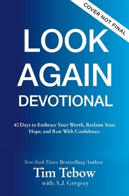 40 Days to Look Again: A Devotional to Embrace Your Worth, Reclaim Your Hope, and Run with Confidence by Tebow, Tim