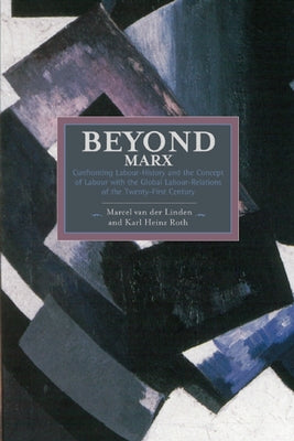 Beyond Marx: Theorising the Global Labour Relations of the Twenty-First Century by Roth, Karl Heinz