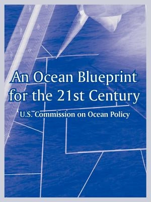 An Ocean Blueprint for the 21st Century by U. S. Commission on Ocean Policy