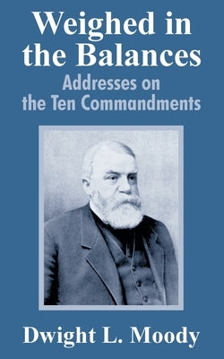 Weighed in the Balances: Addresses on the Ten Commandments by Moody, Dwight Lyman