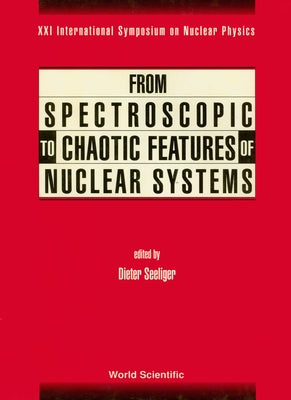 From Spectroscopic to Chaotic Features of Nuclear Systems - Proceedings of XXI International Symposium on Nuclear Physics by Seeliger, Dieter