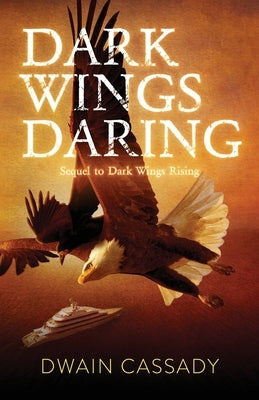 Dark Wings Daring: Sequel to Dark Wings Rising by Cassady, Dwain