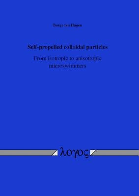 Self-Propelled Colloidal Particles: From Isotropic to Anisotropic Microswimmers by Ten Hagen, Borge