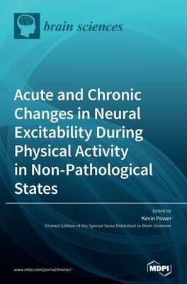 Acute and Chronic Changes in Neural Excitability During Physical Activity in Non-Pathological States by Power, Kevin
