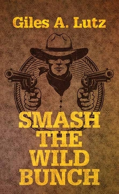 Smash the Wild Bunch by Lutz, Giles A.