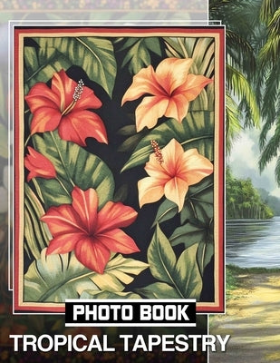 Tropical Tapestry Photo Book: Exploring Exotic Plants Through 40 Stunning Images For Relaxation And Inspiration by Shaffer, Marc