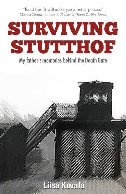 Surviving Stutthof: My Father's Memories Behind the Death Gate by Kovala, Liisa